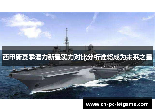 西甲新赛季潜力新星实力对比分析谁将成为未来之星
