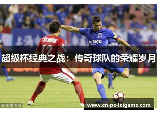 超级杯经典之战：传奇球队的荣耀岁月
