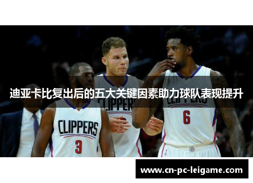 迪亚卡比复出后的五大关键因素助力球队表现提升