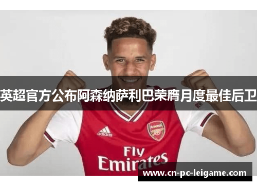 英超官方公布阿森纳萨利巴荣膺月度最佳后卫