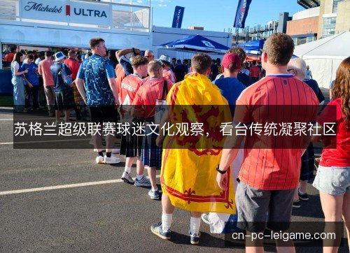 苏格兰超级联赛球迷文化观察，看台传统凝聚社区